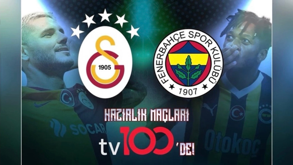 Galatasaray ve Fenerbahçe'nin hazırlık maçları tv100 ekranlarında yayınlanacak